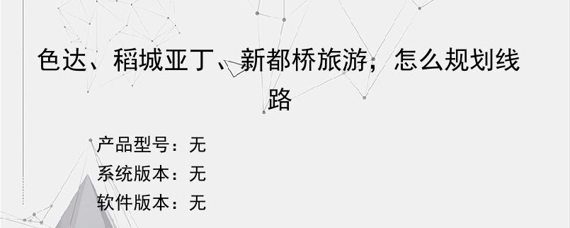 色达、稻城亚丁、新都桥旅游，怎么规划线路