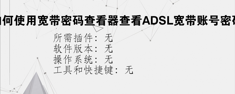 如何使用宽带密码查看器查看ADSL宽带账号密码