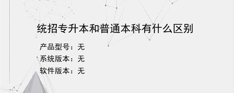 统招专升本和普通本科有什么区别