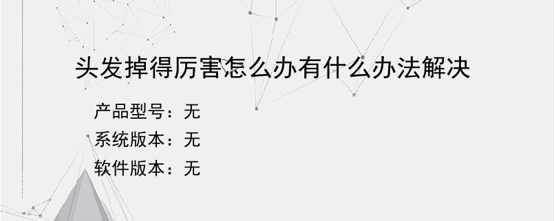 头发掉得厉害怎么办有什么办法解决？