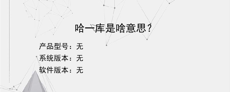 哈一库是啥意思？