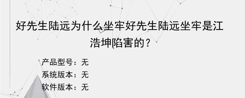 好先生陆远为什么坐牢好先生陆远坐牢是江浩坤陷害的？