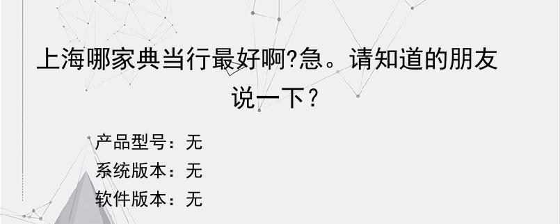上海哪家典当行最好啊?急。请知道的朋友说一下？