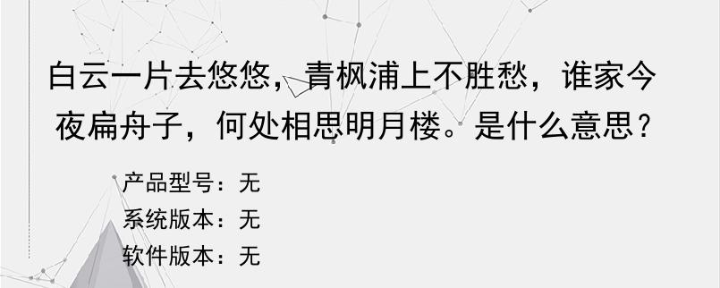 白云一片去悠悠，青枫浦上不胜愁，谁家今夜扁舟子，何处相思明月楼。是什么意思？