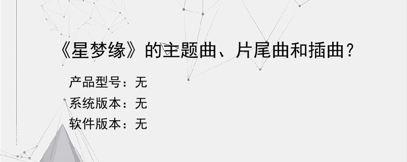 《星梦缘》的主题曲、片尾曲和插曲？