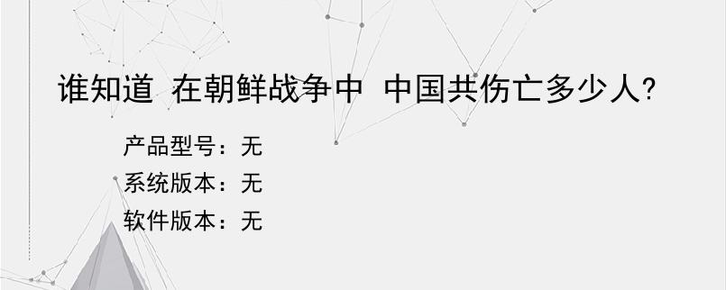 谁知道 在朝鲜战争中 中国共伤亡多少人?