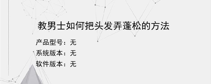 教男士如何把头发弄蓬松的方法