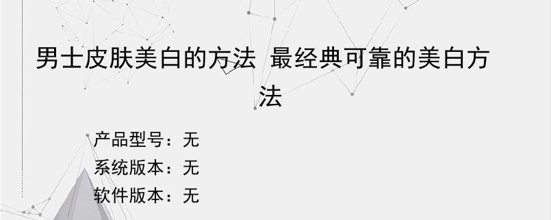 男士皮肤美白的方法 最经典可靠的美白方法