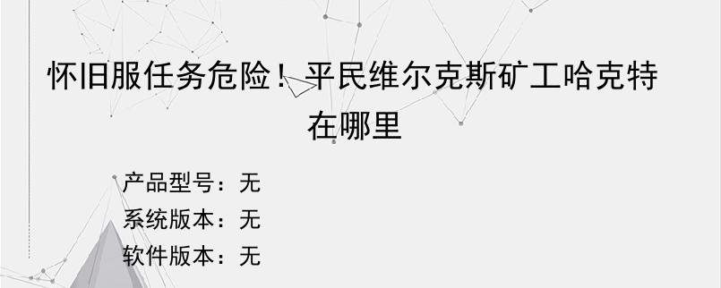 怀旧服任务危险！平民维尔克斯矿工哈克特在哪里