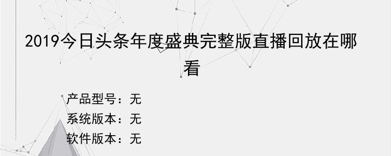 2019今日头条年度盛典完整版直播回放在哪看
