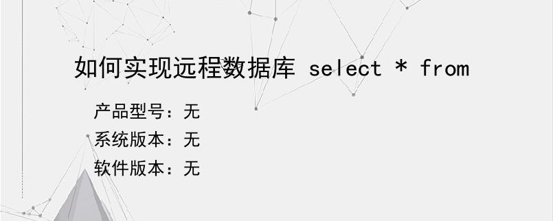 如何实现远程数据库 select * from