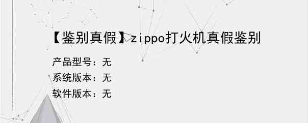 【鉴别真假】zippo打火机真假鉴别