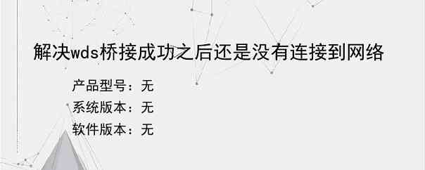解决wds桥接成功之后还是没有连接到网络
