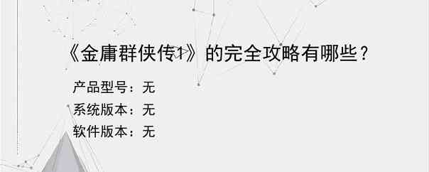 《金庸群侠传1》的完全攻略有哪些？