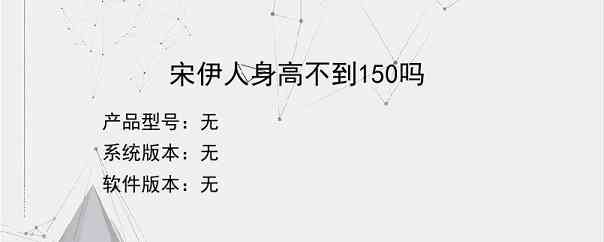 宋伊人身高不到150吗