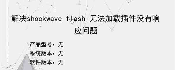 解决shockwave flash 无法加载插件没有响应问题