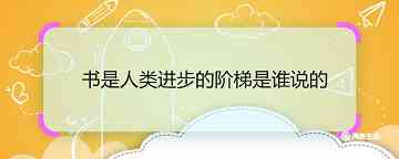 书是人类进步的阶梯是谁说的