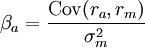 \beta_a = \frac{\mbox{Cov}(r_a,r_m)}{\sigma_m^2}